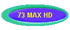 73 MAX HD
